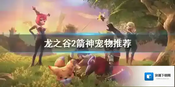 龙之谷2箭神宠物带什么 龙之谷2箭神宠物推荐