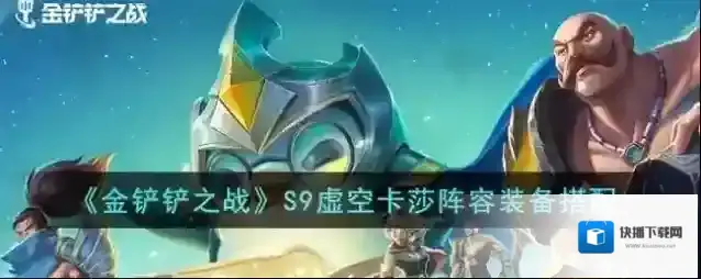 金铲铲之战S9虚空卡莎阵容装备搭配