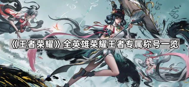 《王者荣耀》全英雄荣耀王者专属称号一览