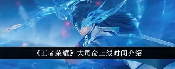 王者荣耀大司命上线时间详细爆料