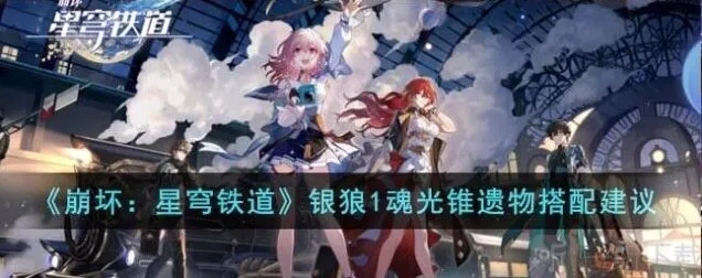 崩坏星穹铁道银狼1魂光锥遗物搭配方法全攻略