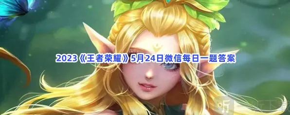 王者荣耀5月24日微信每日一题答案指南