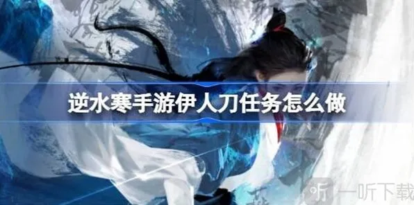 逆水寒伊人刀任务流程指南