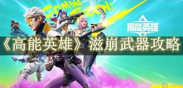《高能英雄》滋崩武器详细指南