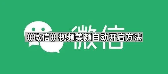 《微信》视频美颜自动开启技巧教程