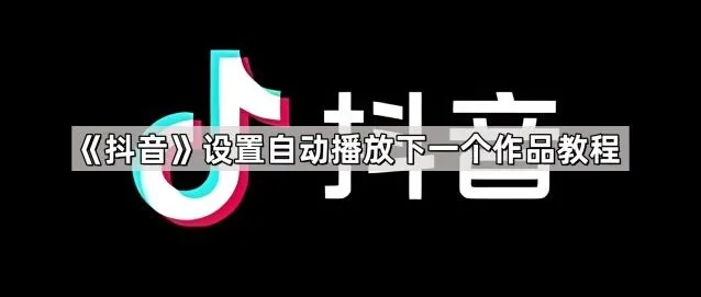 《抖音》设置自动播放下一个作品指南