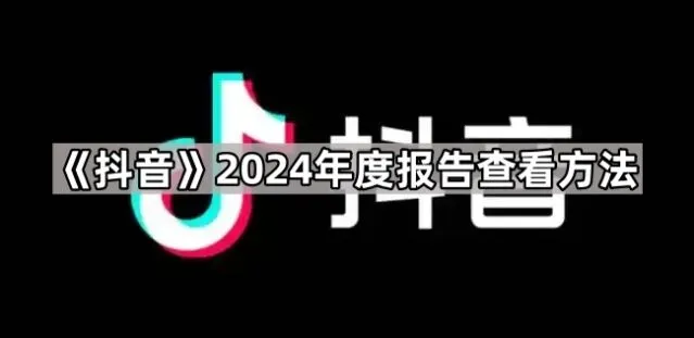 《抖音》2024年度报告查看流程