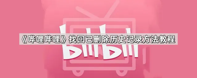 《哔哩哔哩》：找回已删除历史记录操作教程