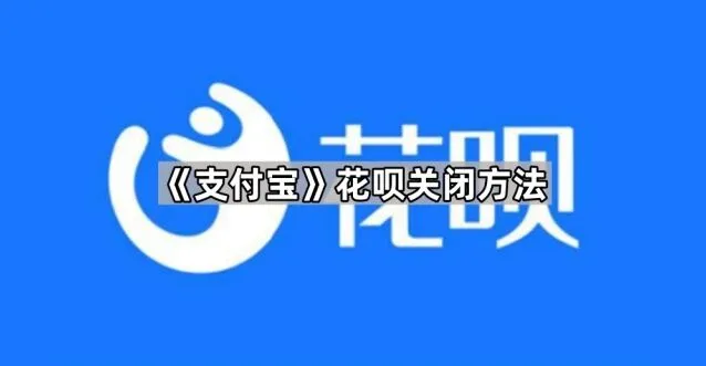 《支付宝》花呗关闭指南分享