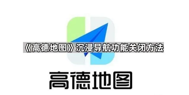 《高德地图》沉浸导航功能关闭详细教程
