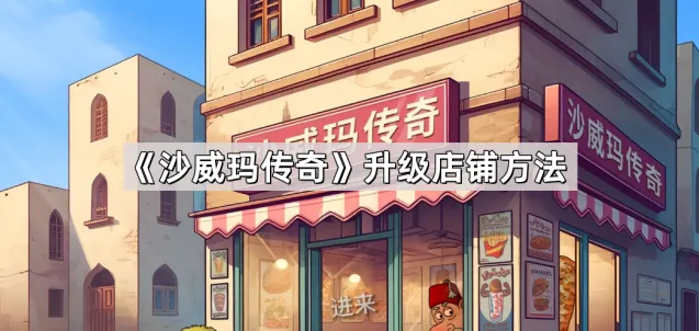 《沙威玛传奇》店铺升级技巧