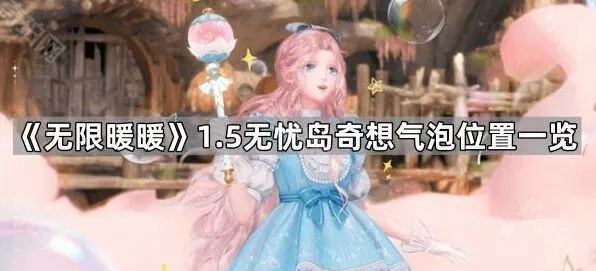 无限暖暖1.5无忧岛奇想气泡全部位置