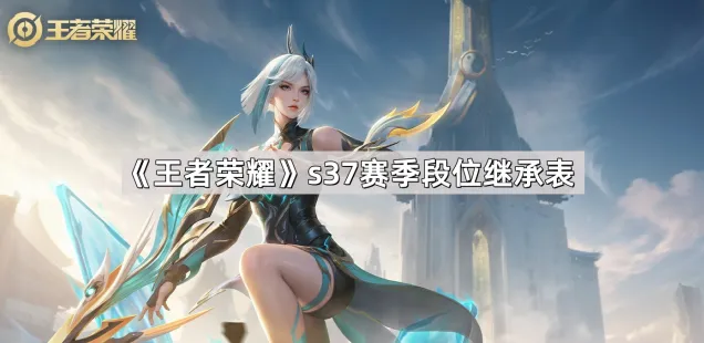 《王者荣耀》s37赛季段位继承表全览