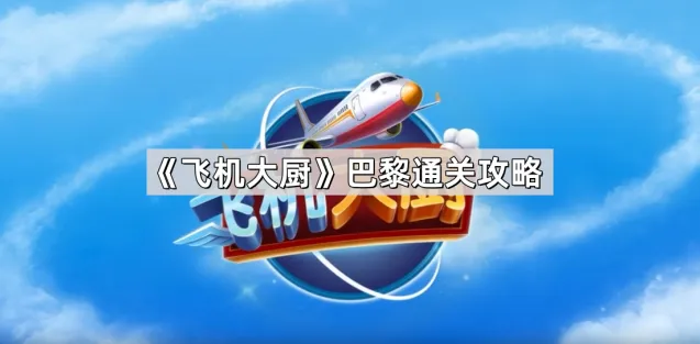 飞机大厨巴黎关卡通关指南