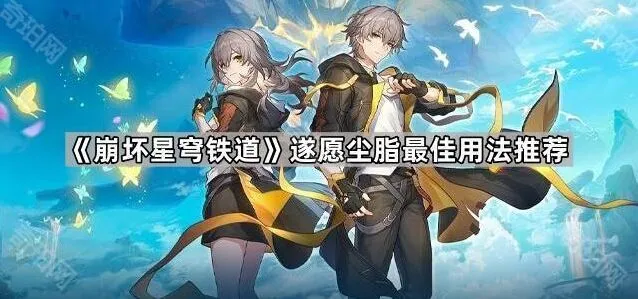《崩坏星穹铁道》遂愿尘脂使用全指南