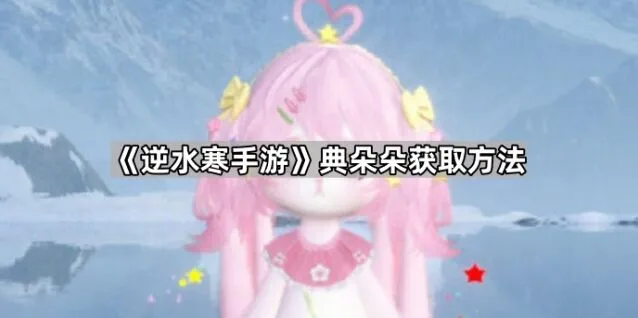 《逆水寒》典朵朵获取技巧详解