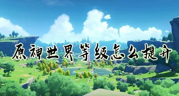 原神世界等级升级要点分享