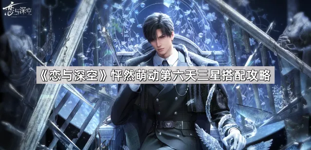 恋与深空怦然萌动第六天攻略技巧