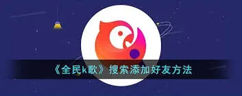 《全民K歌》添加好友技巧分享