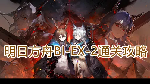 明日方舟BIEX2怎么过 通关