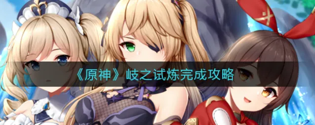 原神岐之试炼新手攻略步骤教学