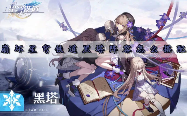 崩坏星穹铁道黑塔阵容攻略技巧