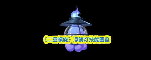 《二重螺旋》浮鱿灯技能图鉴