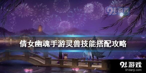 倩女幽魂手游灵兽技能搭配全面指南