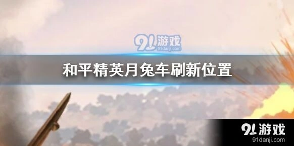 和平精英兔子车刷新位置指南