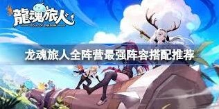 龙魂旅人阵容搭配完全指南