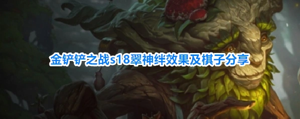金铲铲之战s18翠神羁绊效果及棋子分享