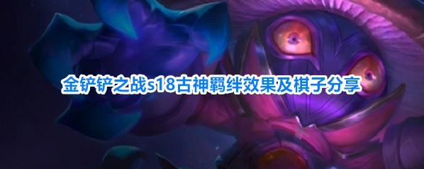金铲铲之战s18古神羁绊效果及棋子分享