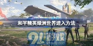 和平精英绿洲世界进入方法指南