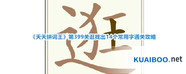 《天天拼词王》第399关逛找出14个常用字通关攻略