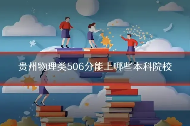 贵州物理类506分能上哪些本科院校