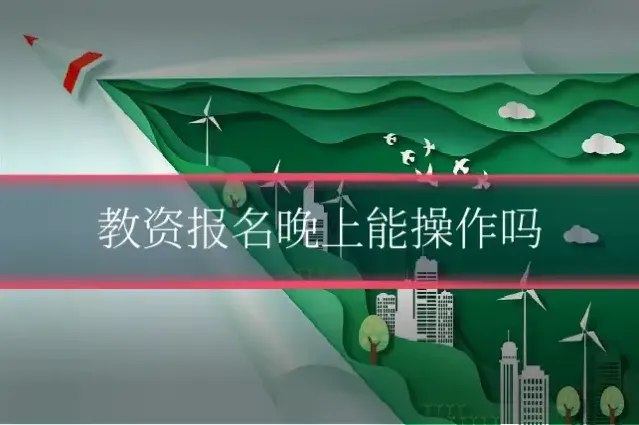 教资报名晚上能操作吗