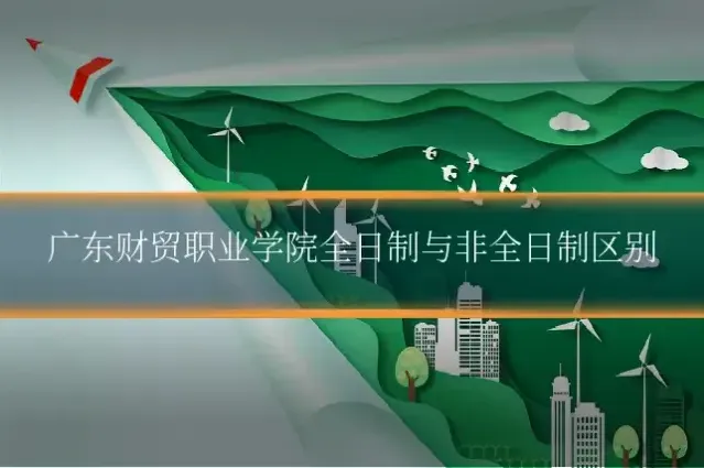 广东财贸职业学院全日制与非全日制区别