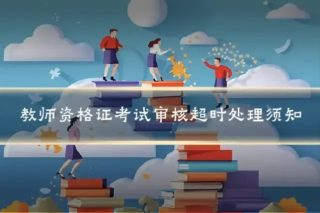 教师资格证考试审核超时处理须知