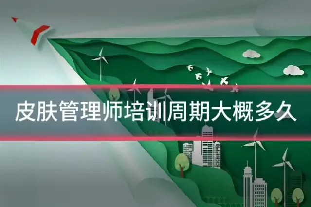 皮肤管理师培训周期大概多久