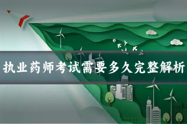 执业药师考试需要多久完整解析