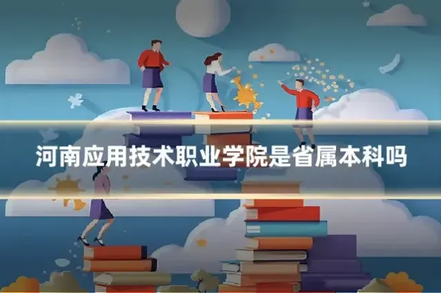 河南应用技术职业学院是省属本科吗
