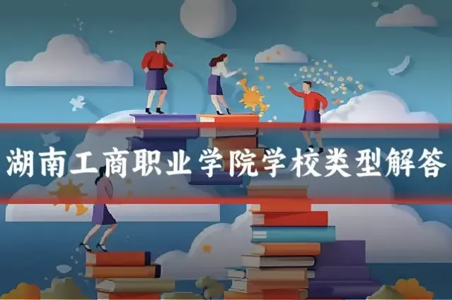 湖南工商职业学院学校类型解答