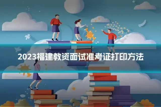 2023福建教资面试准考证打印方法
