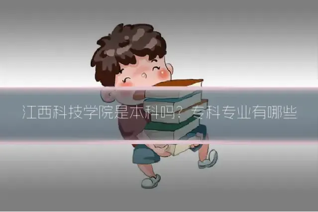 江西科技学院是本科吗?专科专业有哪些