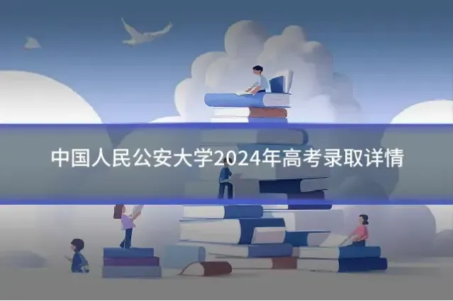 中国人民公安大学2024年高考录取详情