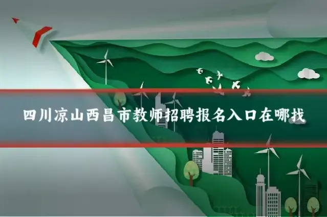 四川凉山西昌市教师招聘报名入口在哪找