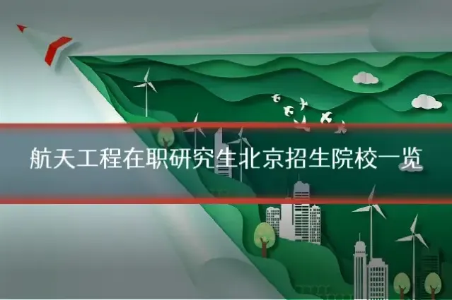 航天工程在职研究生北京招生院校一览