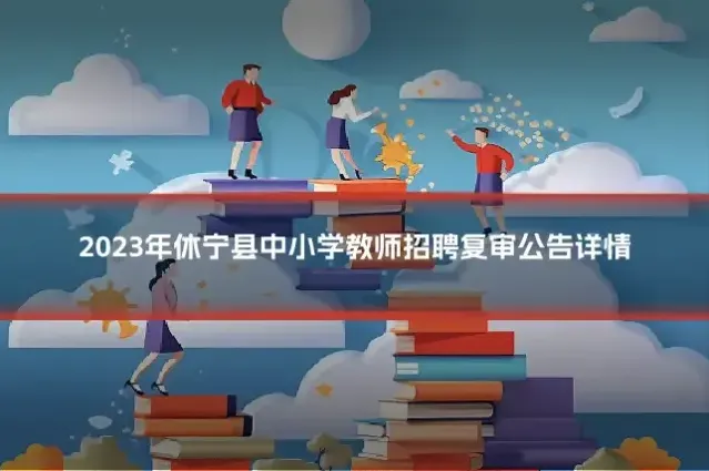 2023年休宁县中小学教师招聘复审公告详情