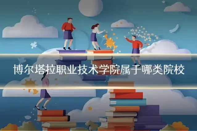 博尔塔拉职业技术学院属于哪类院校