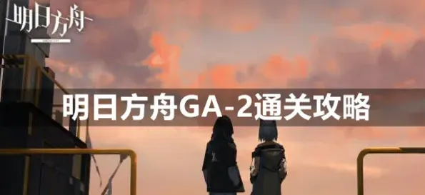 明日方舟GA-2通关打法教程